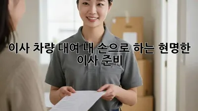 이사 차량 대여: 내 손으로 하는 현명한 이사 준비